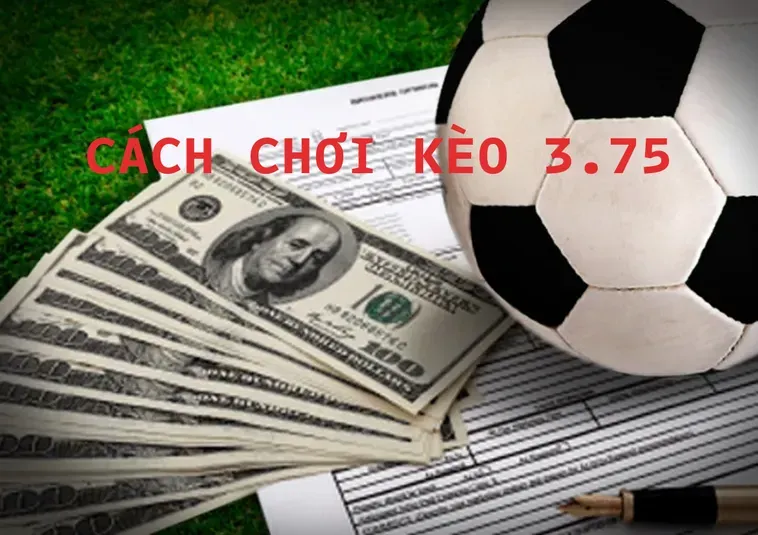 Kèo 3.75 Tuyệt Chiêu Kiếm Tiền Siêu Tốc Cho Người Đam Mê Cá Cược Bóng Đá