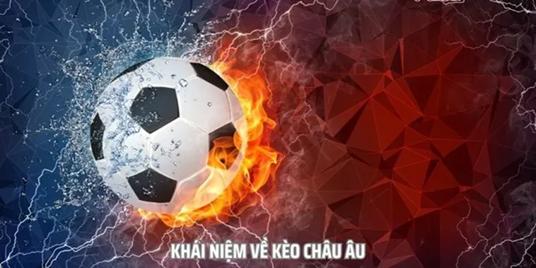 Siêu Phẩm Kèo Châu Âu Mang Đến Cơ Hội Chiến Thắng Tuyệt Vời Cho Mọi Cược Thủ