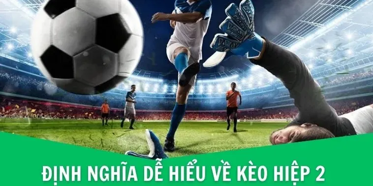 Kèo Hiệp 2 Tuyệt Chiêu Đặt Cược Thông Minh Cho Mọi Trận Đấu