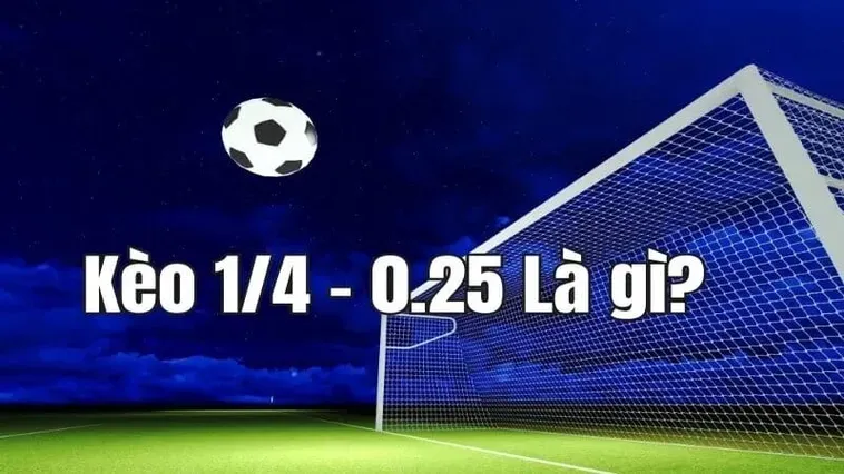 Tuyệt Chiêu Đặt Cược Kèo Chấp 0.25 Hiệu Quả Nhất Cho Người Chơi Bóng Đá